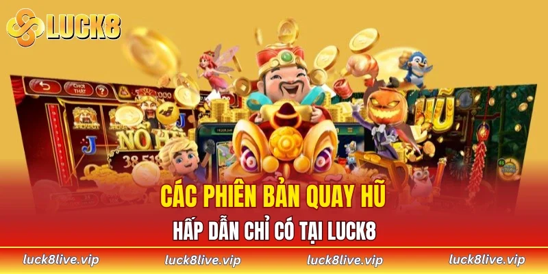Các phiên bản quay hũ hấp dẫn chỉ có tại LUCK8