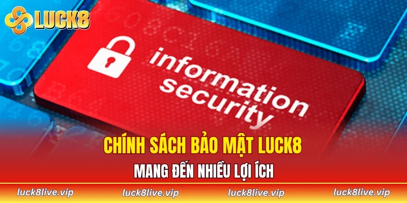 Chính sách bảo mật LUCK8 mang đến nhiều lợi ích