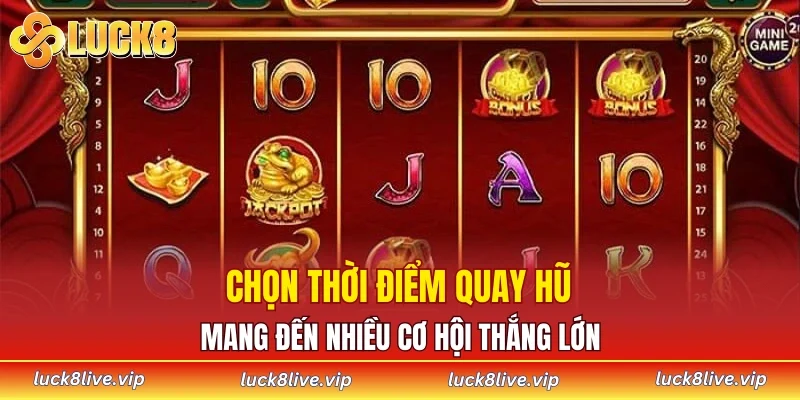 Chọn thời điểm quay hũ mang đến nhiều cơ hội thắng lớn