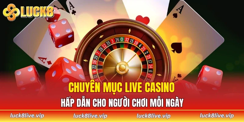 Chuyên mục live casino hấp dẫn cho người chơi mỗi ngày
