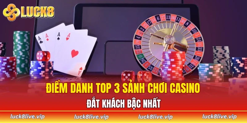 Điểm danh top 3 sảnh chơi casino đắt khách bậc nhất