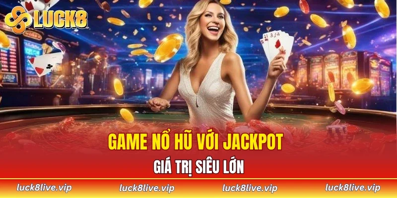 Game nổ hũ với jackpot giá trị siêu lớn