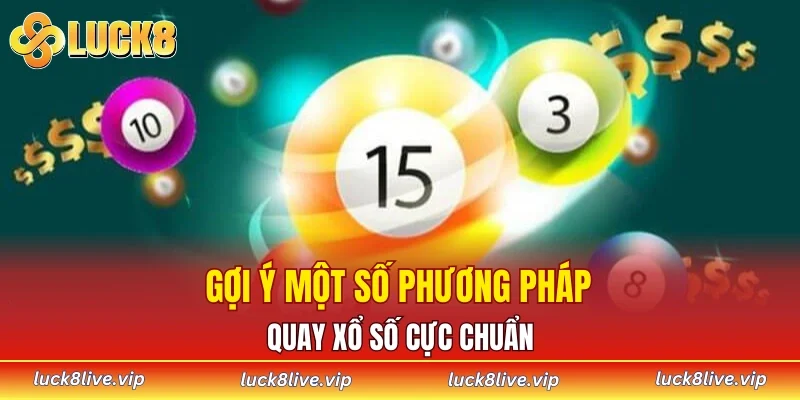 Gợi ý một số phương pháp quay xổ số cực chuẩn