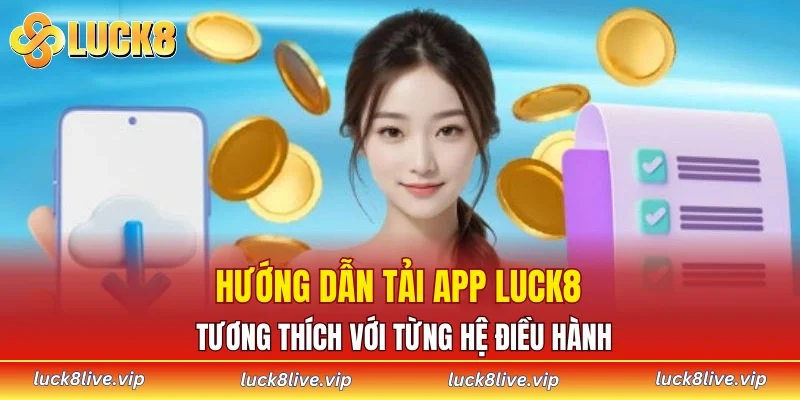 Hướng dẫn tải app LUCK8 tương thích với từng hệ điều hành