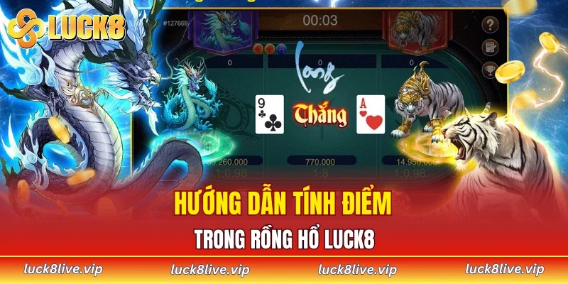 Hướng dẫn tính điểm trong rồng hổ LUCK8