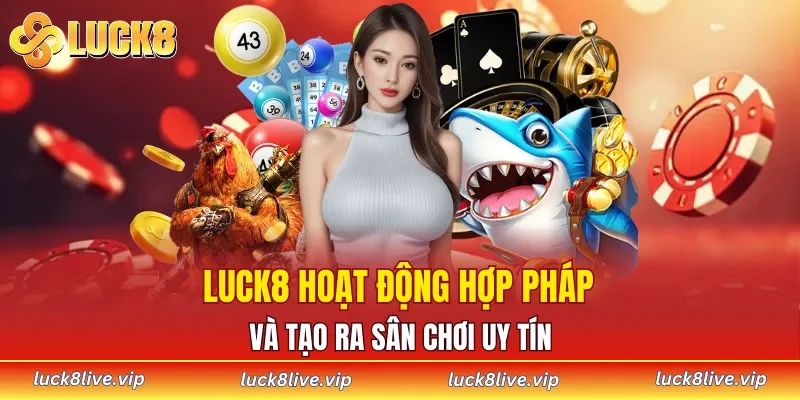 LUCK8 hoạt động hợp pháp và tạo ra sân chơi uy tín cho hội viên