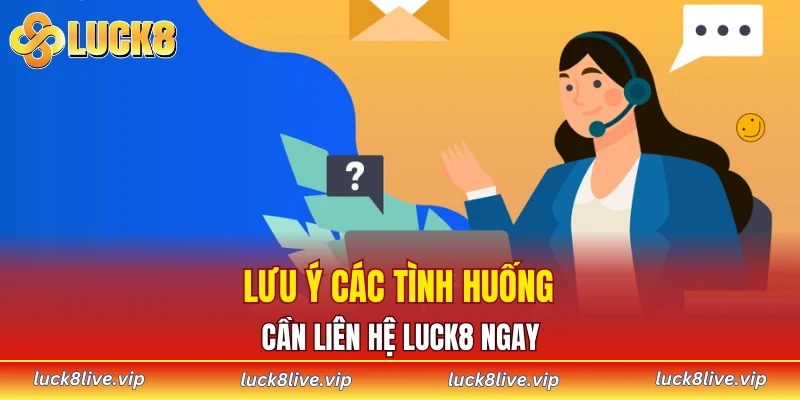 Lưu ý các tình huống cần liên hệ LUCK8 ngay