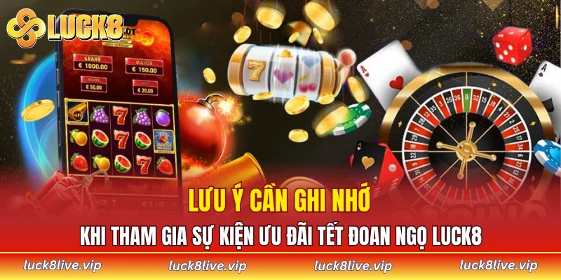 Lưu ý cần ghi nhớ khi tham gia sự kiện ưu đãi Tết Đoan Ngọ LUCK8