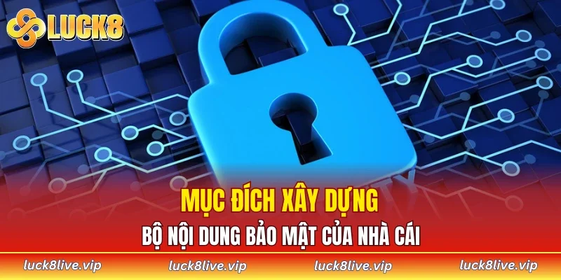 Mục đích xây dựng bộ nội dung bảo mật của nhà cái
