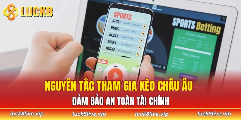 Nguyên tắc tham gia kèo Châu Âu đảm bảo an toàn tài chính