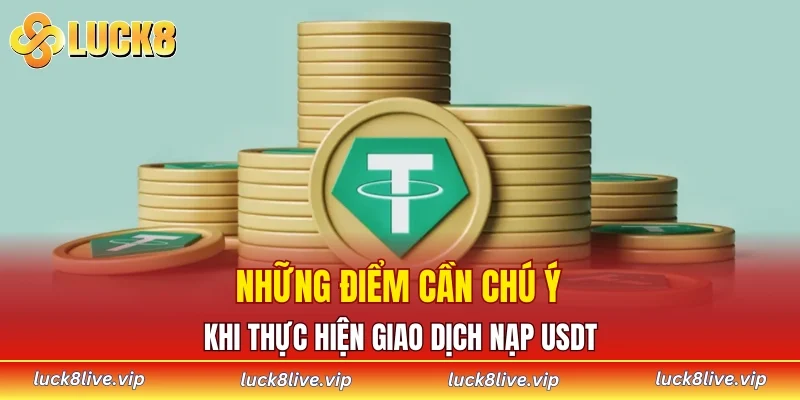 Những điểm cần chú ý khi thực hiện giao dịch nạp USDT