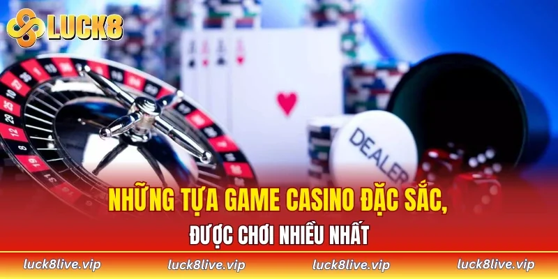 Những tựa game casino đặc sắc, được chơi nhiều nhất
