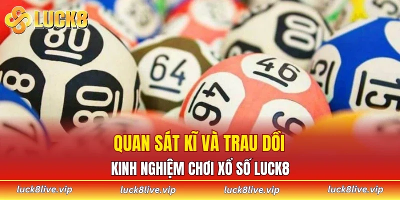 Quan sát kĩ và trau dồi kinh nghiệm chơi xổ số LUCK8