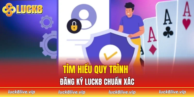 Quy trình đăng ký LUCK8 chuẩn xác