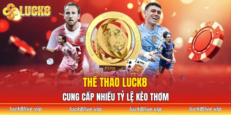 Thể thao LUCK8 cung cấp nhiều tỷ lệ kèo thơm cho khách hàng