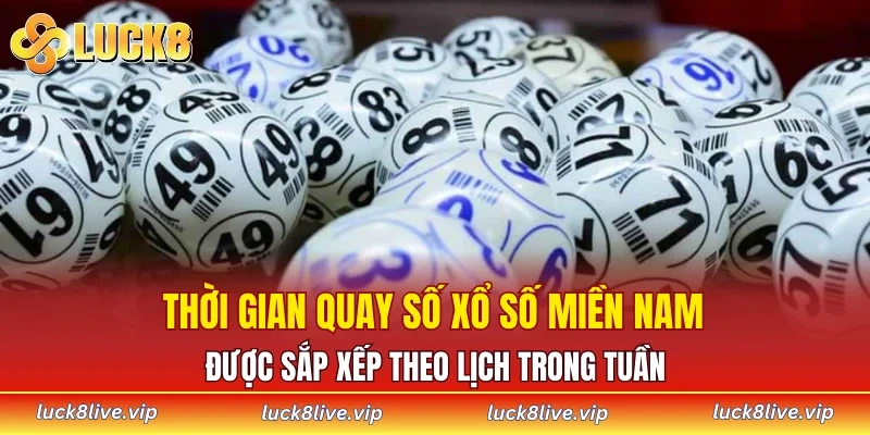 Thời gian quay số xổ số miền Nam được sắp xếp theo lịch trong tuần