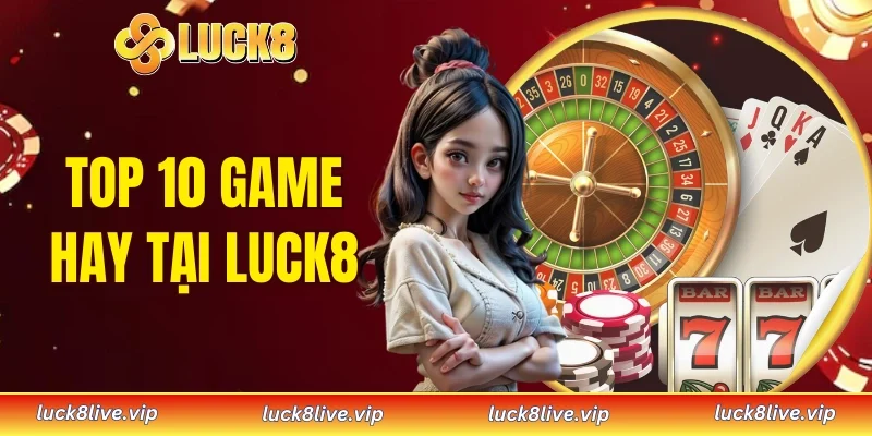 top 10 game hay tại LUCK8
