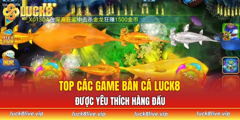 Top các game bắn cá LUCK8 được yêu thích hàng đầu