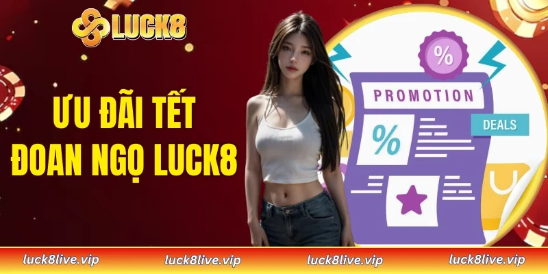 ưu đãi Tết Đoan Ngọ LUCK8