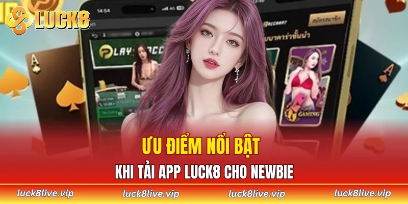 Ưu điểm nổi bật khi tải app LUCK8 cho newbie