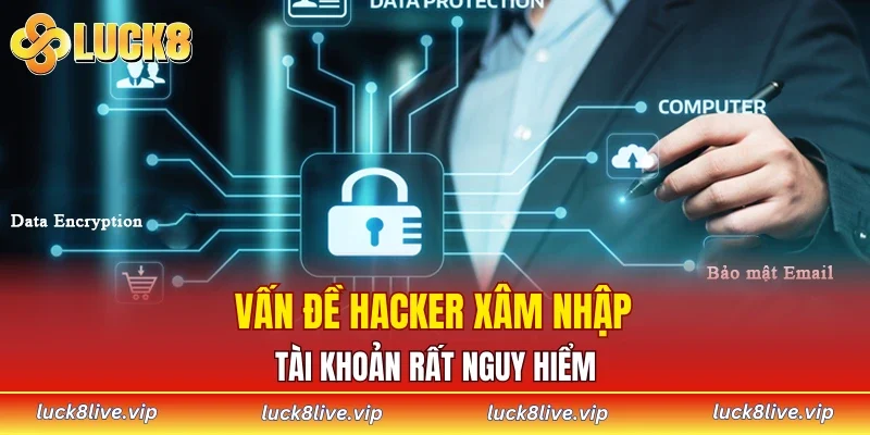Vấn đề hacker xâm nhập tài khoản rất nguy hiểm