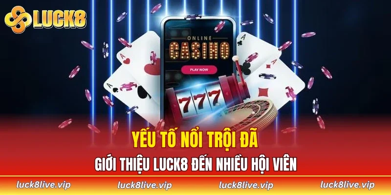 Yếu tố nổi trội đã giới thiệu LUCK8 đến nhiều hội viên
